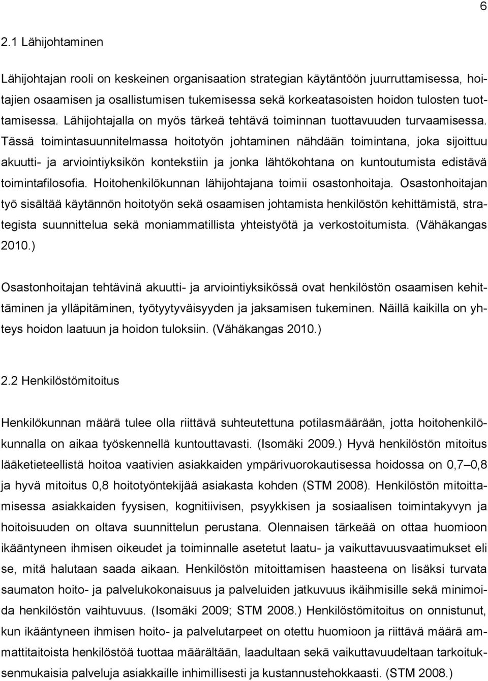 Tässä toimintasuunnitelmassa hoitotyön johtaminen nähdään toimintana, joka sijoittuu akuutti- ja arviointiyksikön kontekstiin ja jonka lähtökohtana on kuntoutumista edistävä toimintafilosofia.