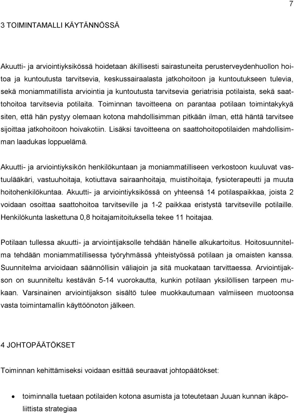 Toiminnan tavoitteena on parantaa potilaan toimintakykyä siten, että hän pystyy olemaan kotona mahdollisimman pitkään ilman, että häntä tarvitsee sijoittaa jatkohoitoon hoivakotiin.