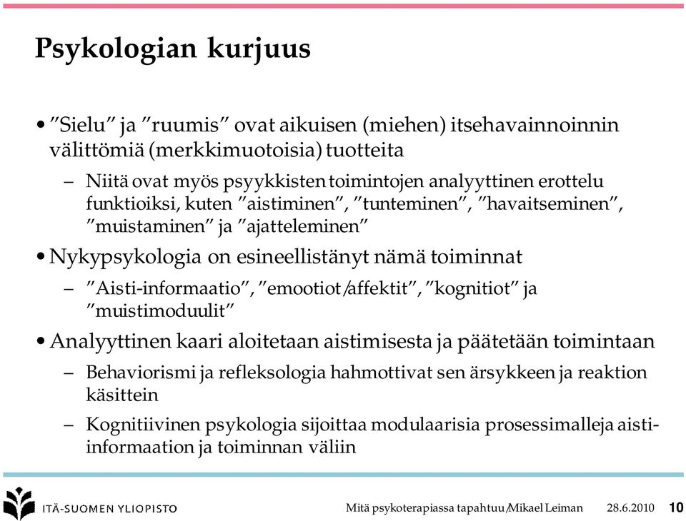 emootiot/affektit, kognitiot ja muistimoduulit Analyyttinen kaari aloitetaan aistimisesta ja päätetään toimintaan Behaviorismi ja refleksologia hahmottivat sen ärsykkeen