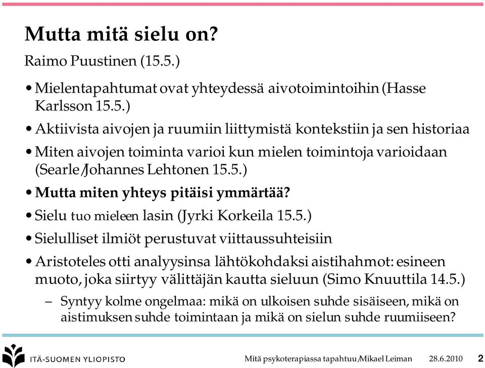 5.) Mutta miten yhteys pitäisi ymmärtää? Sielu tuo mieleen lasin (Jyrki Korkeila 15.5.) Sielulliset ilmiöt perustuvat viittaussuhteisiin Aristoteles otti analyysinsa lähtökohdaksi aistihahmot: esineen muoto, joka siirtyy välittäjän kautta sieluun (Simo Knuuttila 14.