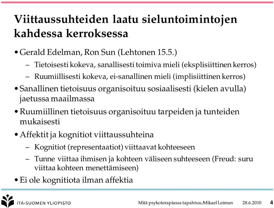 organisoituu sosiaalisesti (kielen avulla) jaetussa maailmassa Ruumiillinen tietoisuus organisoituu tarpeiden ja tunteiden mukaisesti Affektit ja kognitiot