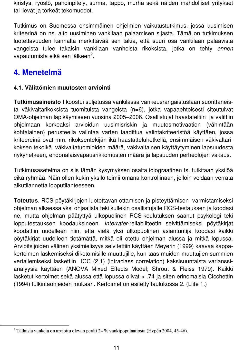 Tämä on tutkimuksen luotettavuuden kannalta merkittävää sen takia, että suuri osa vankilaan palaavista vangeista tulee takaisin vankilaan vanhoista rikoksista, jotka on tehty ennen vapautumista eikä