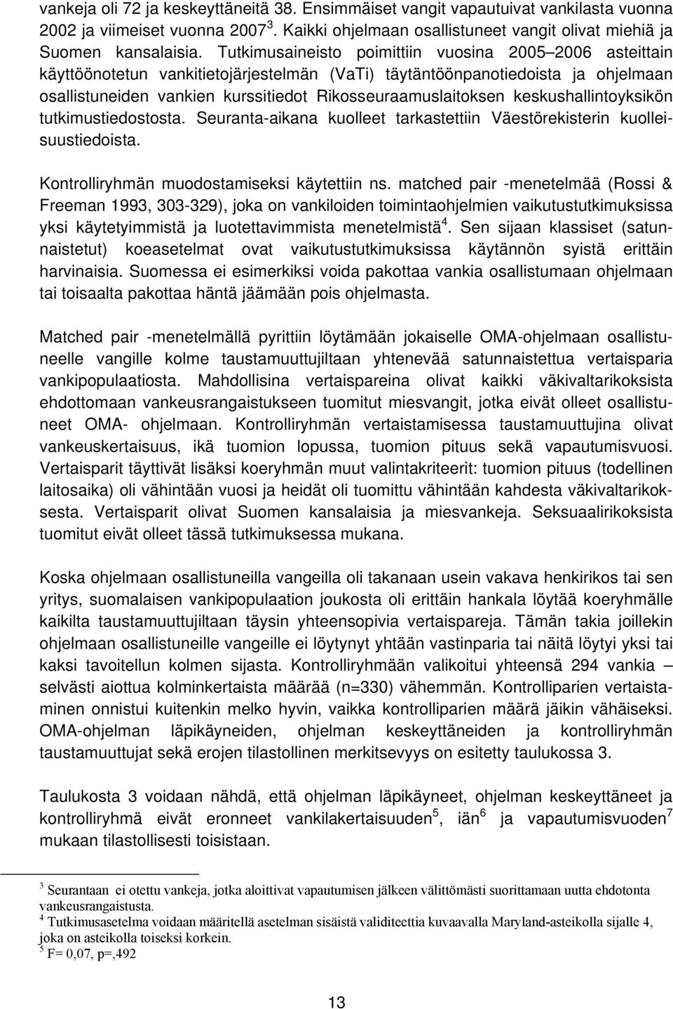 keskushallintoyksikön tutkimustiedostosta. Seuranta-aikana kuolleet tarkastettiin Väestörekisterin kuolleisuustiedoista. Kontrolliryhmän muodostamiseksi käytettiin ns.