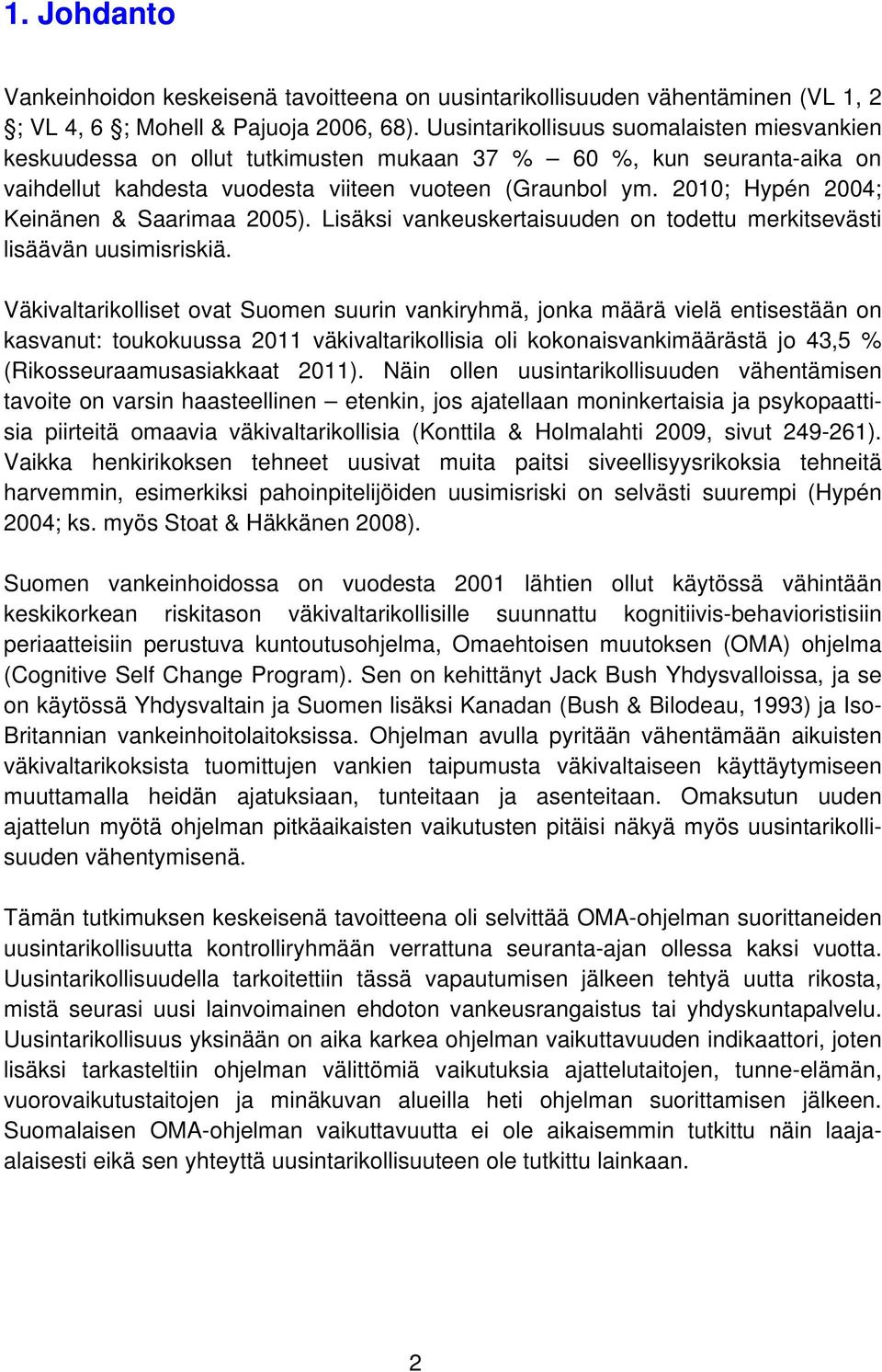 2010; Hypén 2004; Keinänen & Saarimaa 2005). Lisäksi vankeuskertaisuuden on todettu merkitsevästi lisäävän uusimisriskiä.