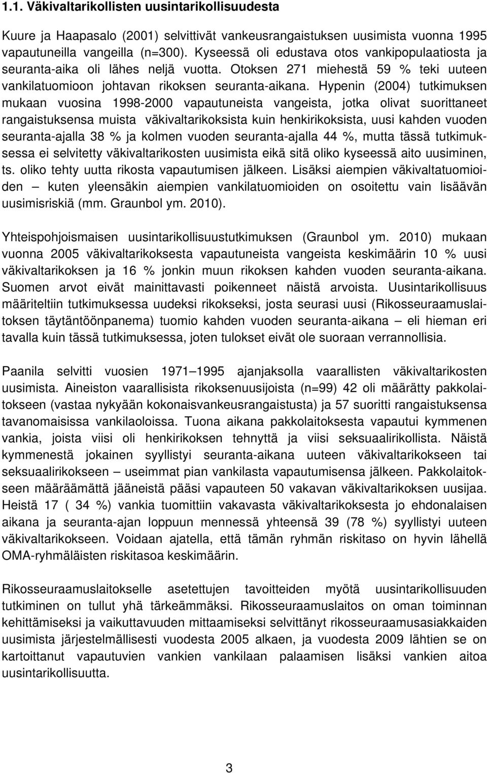 Hypenin (2004) tutkimuksen mukaan vuosina 1998-2000 vapautuneista vangeista, jotka olivat suorittaneet rangaistuksensa muista väkivaltarikoksista kuin henkirikoksista, uusi kahden vuoden