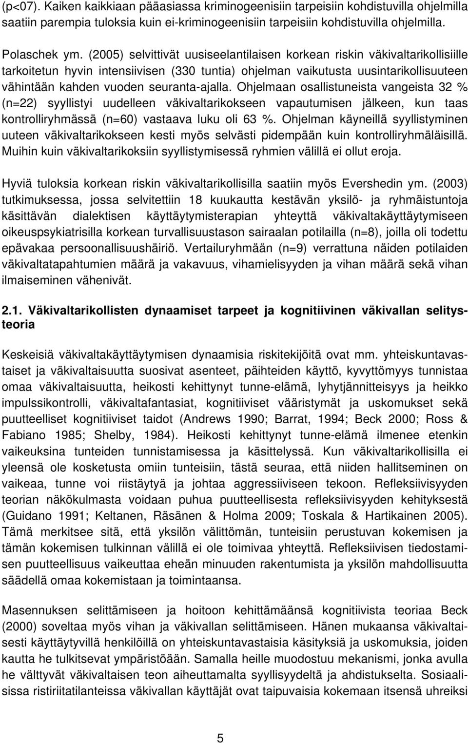 seuranta-ajalla. Ohjelmaan osallistuneista vangeista 32 % (n=22) syyllistyi uudelleen väkivaltarikokseen vapautumisen jälkeen, kun taas kontrolliryhmässä (n=60) vastaava luku oli 63 %.