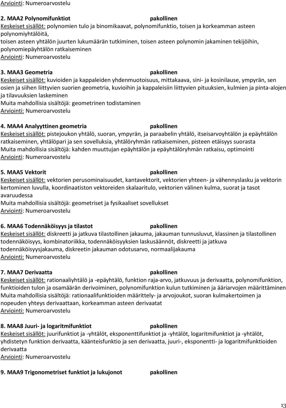 MAA3 Geometria pakollinen kuvioiden ja kappaleiden yhdenmuotoisuus, mittakaava, sini- ja kosinilause, ympyrän, sen osien ja siihen liittyvien suorien geometria, kuvioihin ja kappaleisiin liittyvien