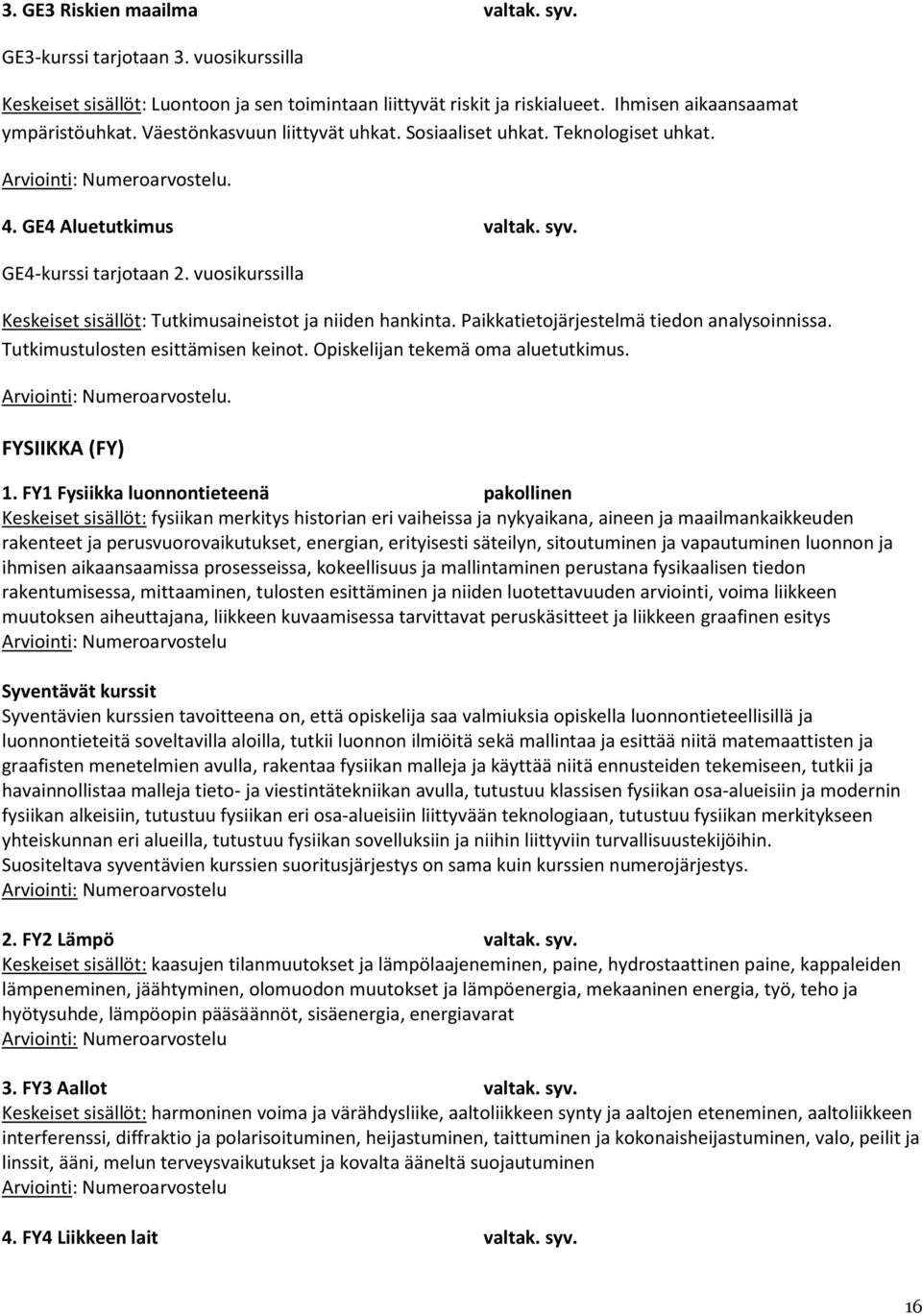 Paikkatietojärjestelmä tiedon analysoinnissa. Tutkimustulosten esittämisen keinot. Opiskelijan tekemä oma aluetutkimus.. FYSIIKKA (FY) 1.