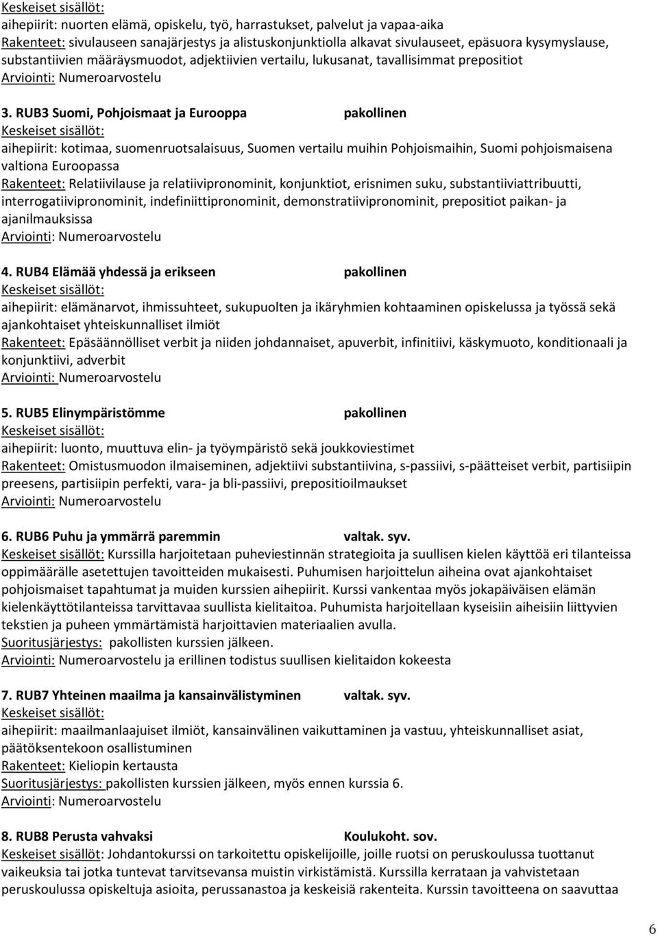 RUB3 Suomi, Pohjoismaat ja Eurooppa pakollinen aihepiirit: kotimaa, suomenruotsalaisuus, Suomen vertailu muihin Pohjoismaihin, Suomi pohjoismaisena valtiona Euroopassa Rakenteet: Relatiivilause ja