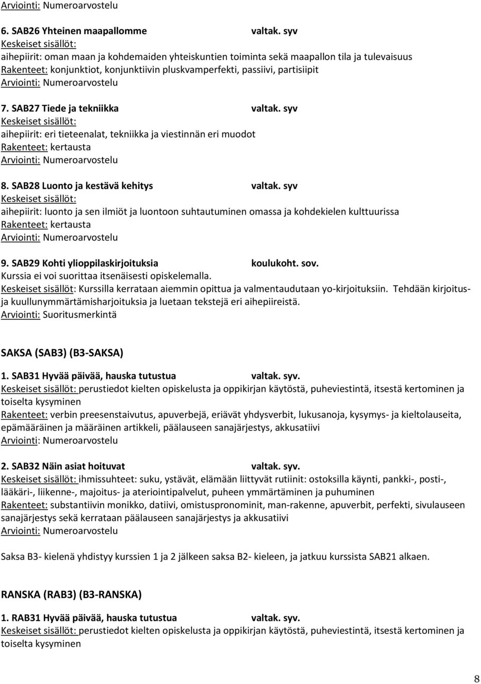 SAB27 Tiede ja tekniikka valtak. syv aihepiirit: eri tieteenalat, tekniikka ja viestinnän eri muodot Rakenteet: kertausta 8. SAB28 Luonto ja kestävä kehitys valtak.