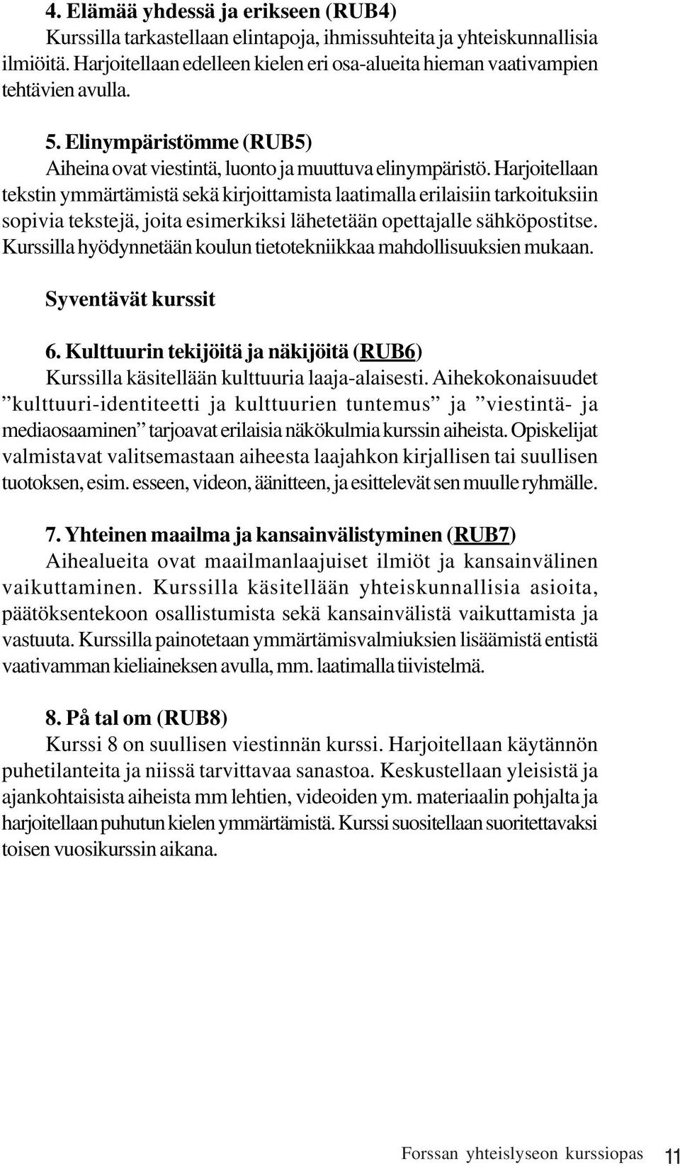 Harjoitellaan tekstin ymmärtämistä sekä kirjoittamista laatimalla erilaisiin tarkoituksiin sopivia tekstejä, joita esimerkiksi lähetetään opettajalle sähköpostitse.