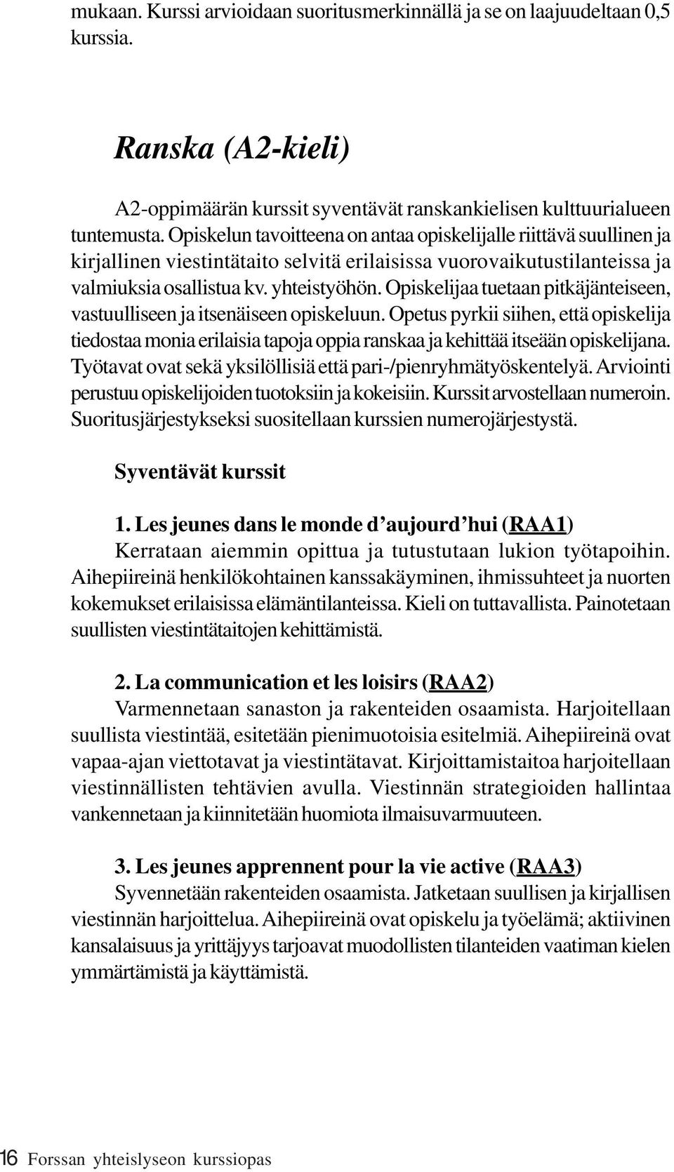 Opiskelijaa tuetaan pitkäjänteiseen, vastuulliseen ja itsenäiseen opiskeluun. Opetus pyrkii siihen, että opiskelija tiedostaa monia erilaisia tapoja oppia ranskaa ja kehittää itseään opiskelijana.