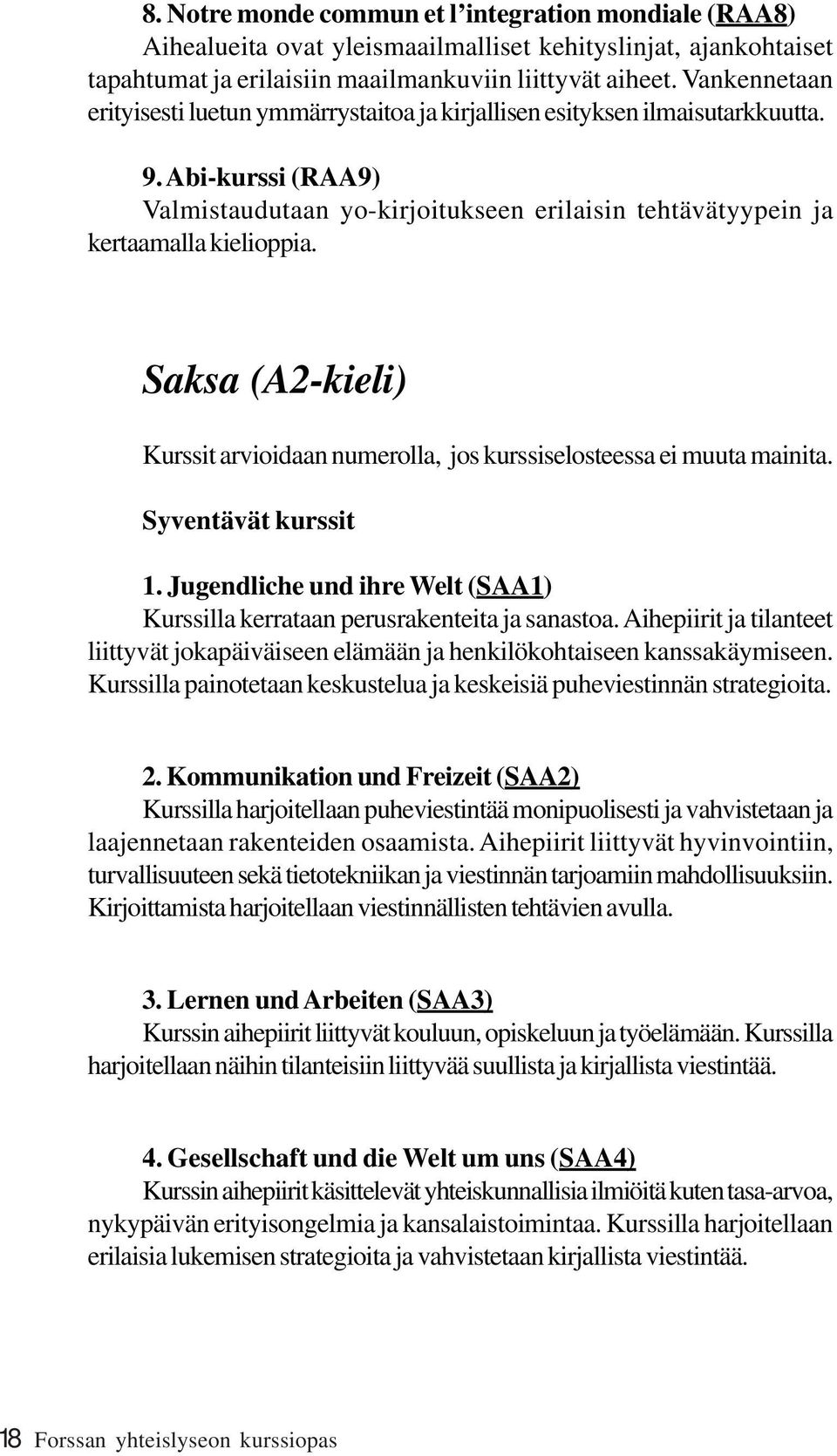 Saksa (A2-kieli) Kurssit arvioidaan numerolla, jos kurssiselosteessa ei muuta mainita. Syventävät kurssit 1. Jugendliche und ihre Welt (SAA1) Kurssilla kerrataan perusrakenteita ja sanastoa.