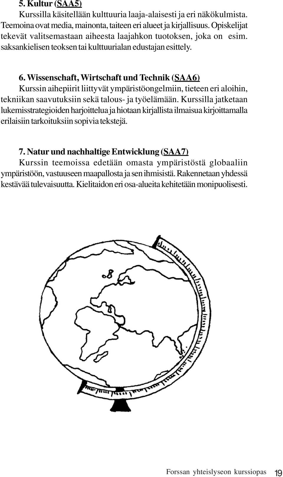 Wissenschaft, Wirtschaft und Technik (SAA6) Kurssin aihepiirit liittyvät ympäristöongelmiin, tieteen eri aloihin, tekniikan saavutuksiin sekä talous- ja työelämään.