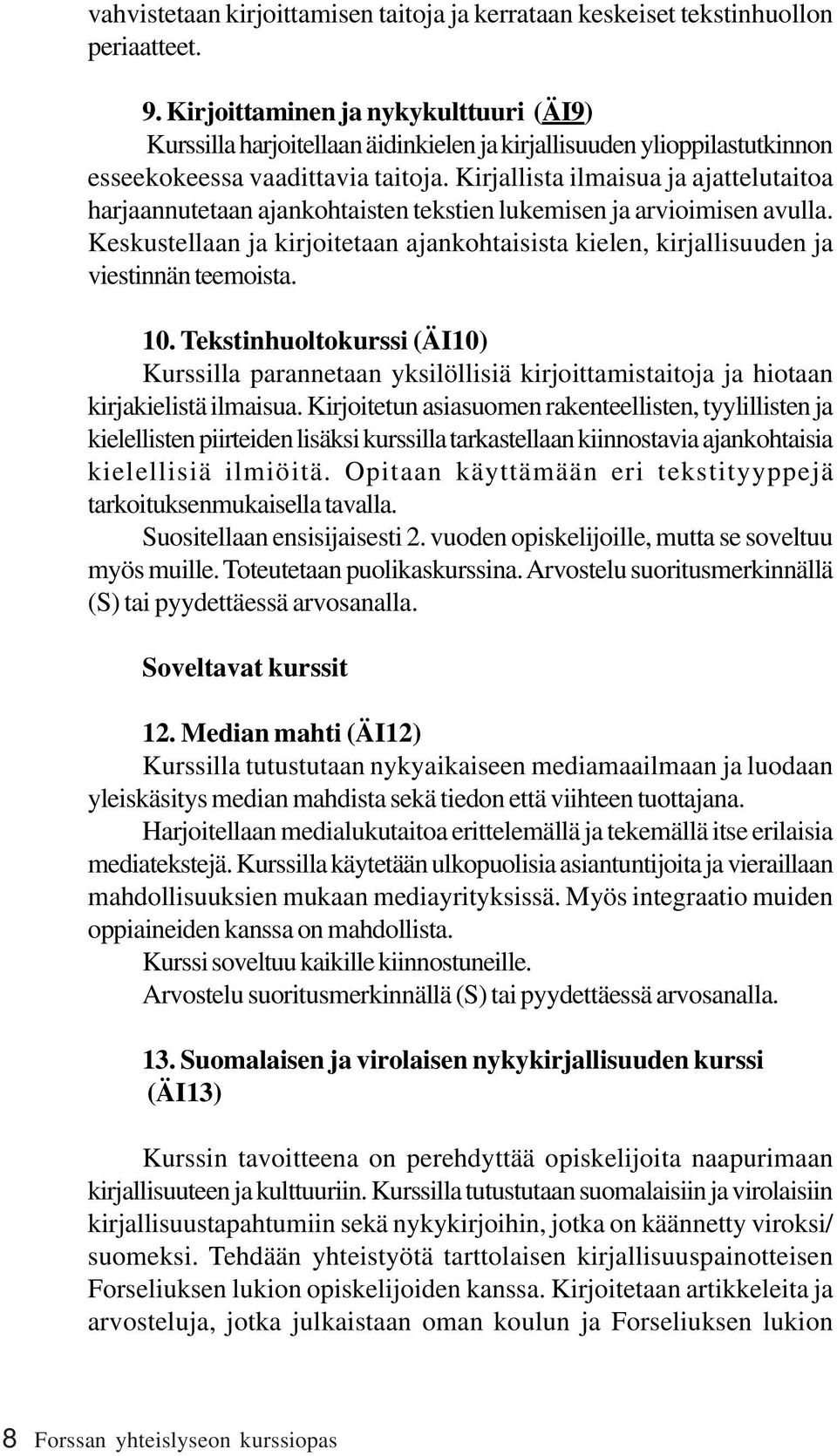 Kirjallista ilmaisua ja ajattelutaitoa harjaannutetaan ajankohtaisten tekstien lukemisen ja arvioimisen avulla.