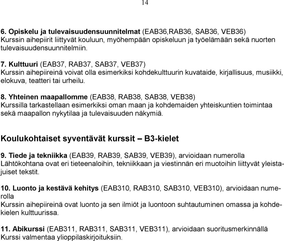 Yhteinen maapallomme (EAB38, RAB38, SAB38, VEB38) Kurssilla tarkastellaan esimerkiksi oman maan ja kohdemaiden yhteiskuntien toimintaa sekä maapallon nykytilaa ja tulevaisuuden näkymiä.