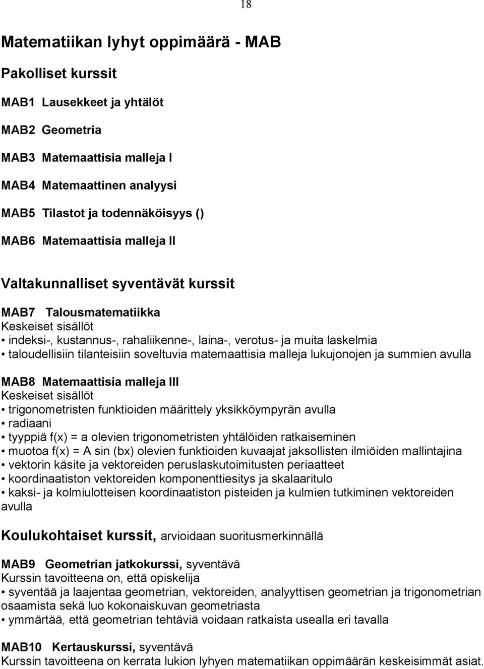 tilanteisiin soveltuvia matemaattisia malleja lukujonojen ja summien avulla MAB8 Matemaattisia malleja III Keskeiset sisällöt trigonometristen funktioiden määrittely yksikköympyrän avulla radiaani