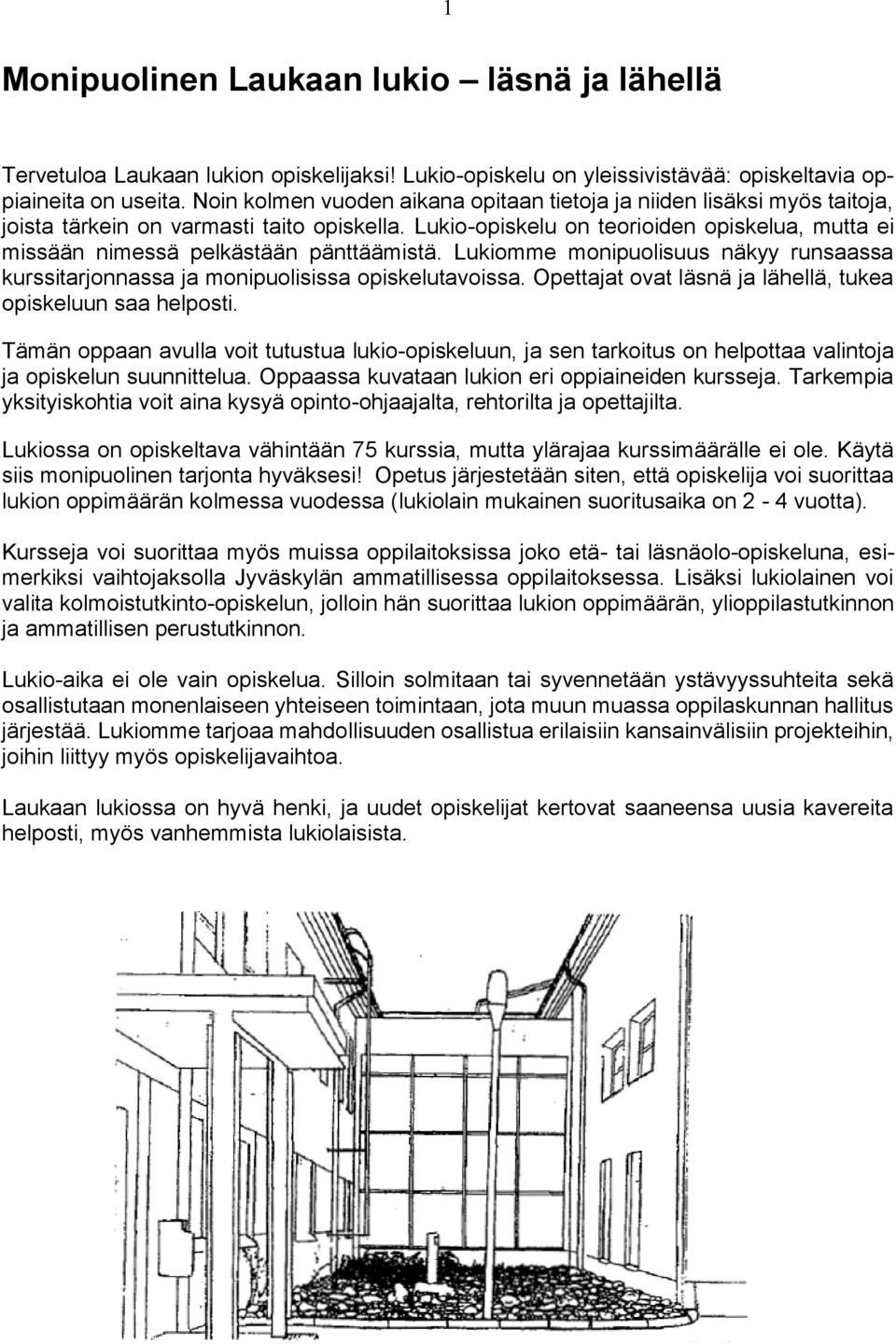 Lukio-opiskelu on teorioiden opiskelua, mutta ei missään nimessä pelkästään pänttäämistä. Lukiomme monipuolisuus näkyy runsaassa kurssitarjonnassa ja monipuolisissa opiskelutavoissa.