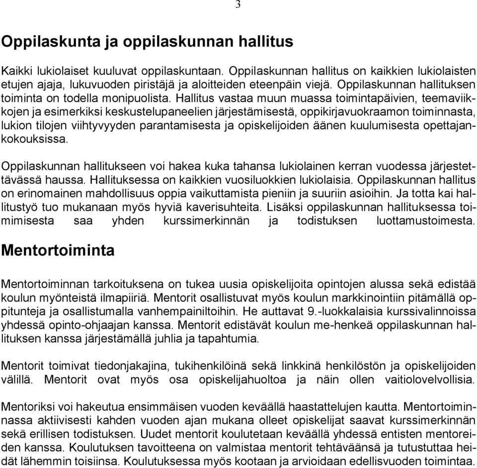 Hallitus vastaa muun muassa toimintapäivien, teemaviikkojen ja esimerkiksi keskustelupaneelien järjestämisestä, oppikirjavuokraamon toiminnasta, lukion tilojen viihtyvyyden parantamisesta ja