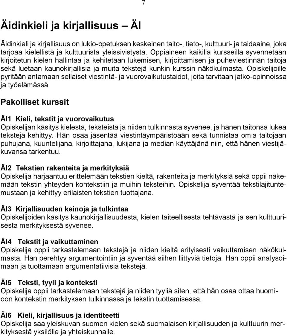 kurssin näkökulmasta. Opiskelijoille pyritään antamaan sellaiset viestintä- ja vuorovaikutustaidot, joita tarvitaan jatko-opinnoissa ja työelämässä.