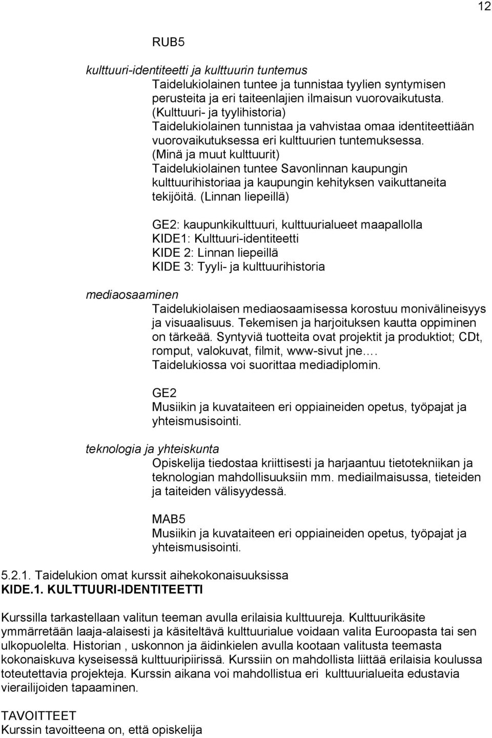 (Minä ja muut kulttuurit) Taidelukiolainen tuntee Savonlinnan kaupungin kulttuurihistoriaa ja kaupungin kehityksen vaikuttaneita tekijöitä.