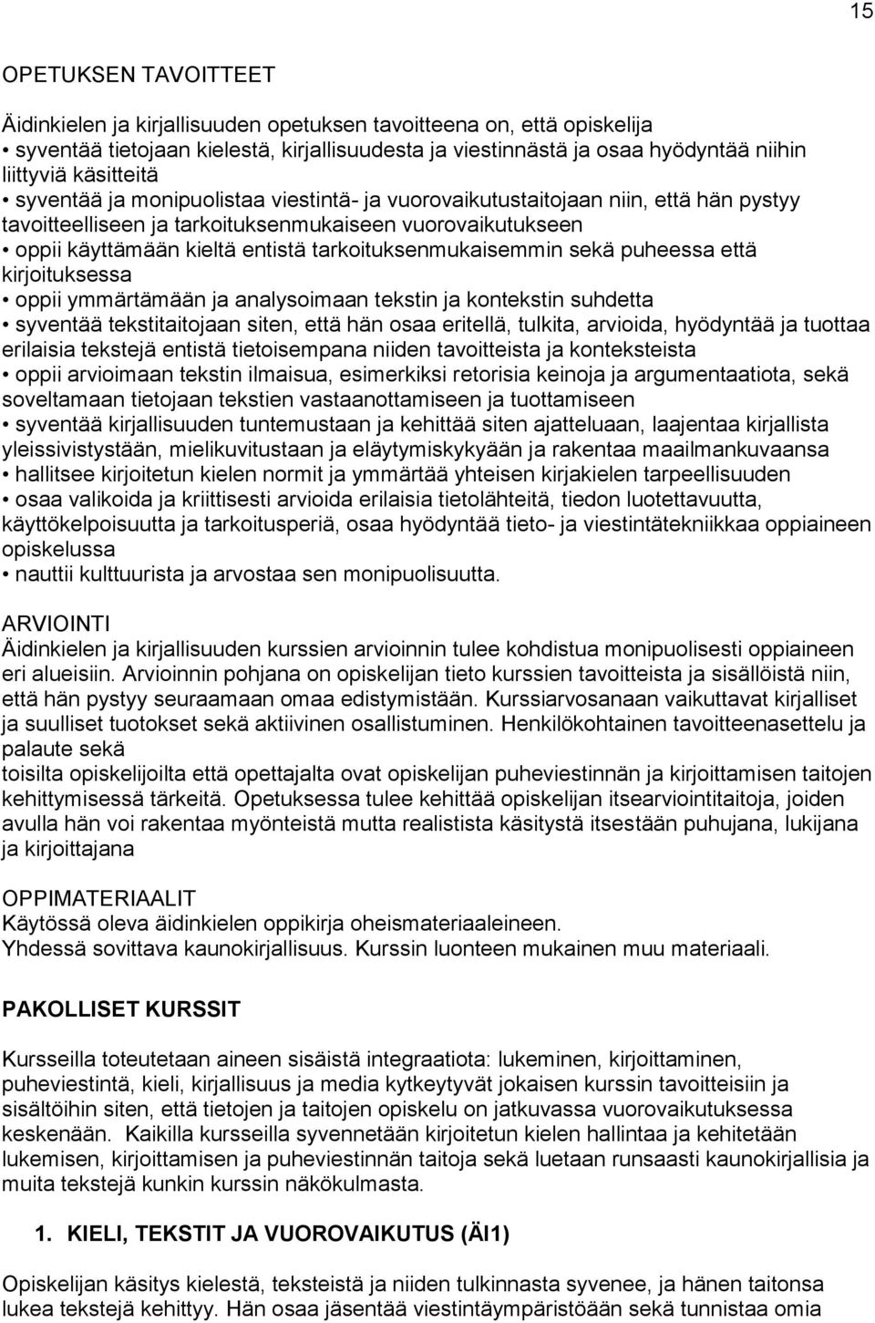 tarkoituksenmukaisemmin sekä puheessa että kirjoituksessa oppii ymmärtämään ja analysoimaan tekstin ja kontekstin suhdetta syventää tekstitaitojaan siten, että hän osaa eritellä, tulkita, arvioida,