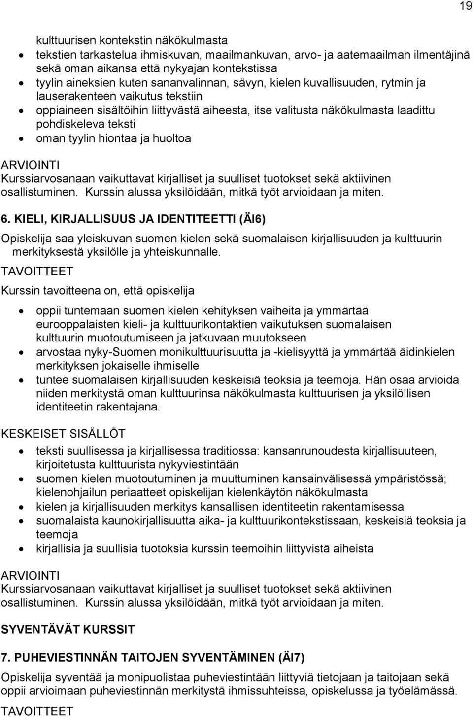 tyylin hiontaa ja huoltoa ARVIOINTI Kurssiarvosanaan vaikuttavat kirjalliset ja suulliset tuotokset sekä aktiivinen osallistuminen. Kurssin alussa yksilöidään, mitkä työt arvioidaan ja miten. 6.