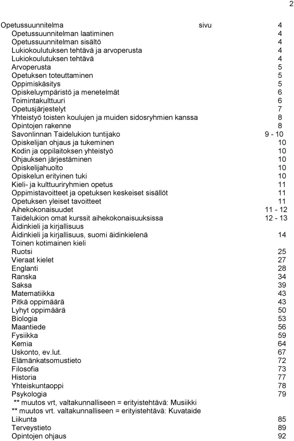 tuntijako 9-10 Opiskelijan ohjaus ja tukeminen 10 Kodin ja oppilaitoksen yhteistyö 10 Ohjauksen järjestäminen 10 Opiskelijahuolto 10 Opiskelun erityinen tuki 10 Kieli- ja kulttuuriryhmien opetus 11