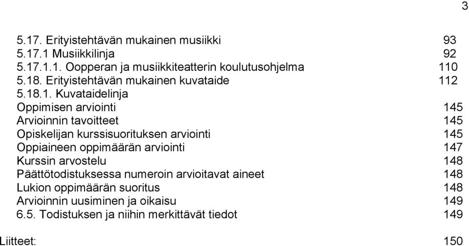 kurssisuorituksen arviointi 145 Oppiaineen oppimäärän arviointi 147 Kurssin arvostelu 148 Päättötodistuksessa numeroin arvioitavat