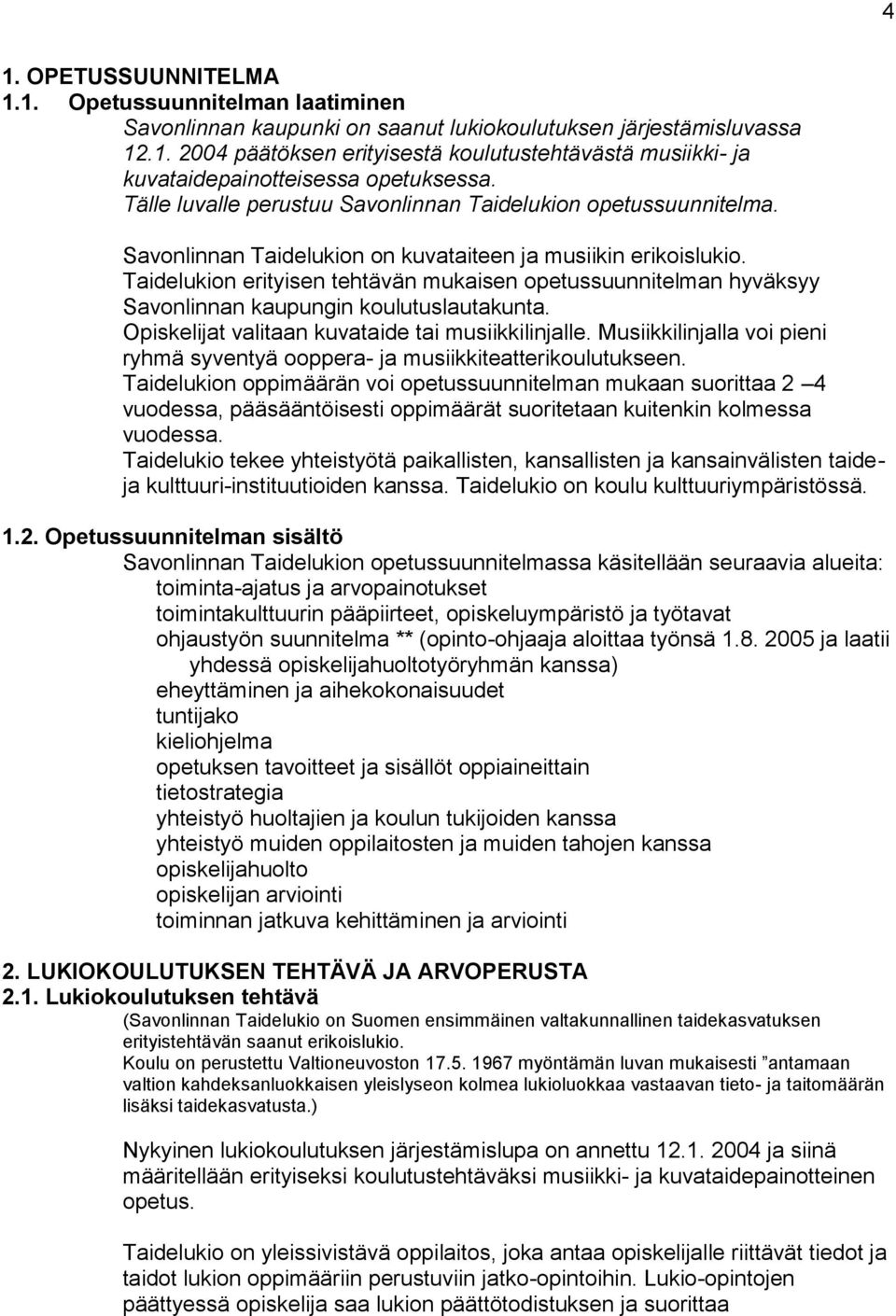 Taidelukion erityisen tehtävän mukaisen opetussuunnitelman hyväksyy Savonlinnan kaupungin koulutuslautakunta. Opiskelijat valitaan kuvataide tai musiikkilinjalle.