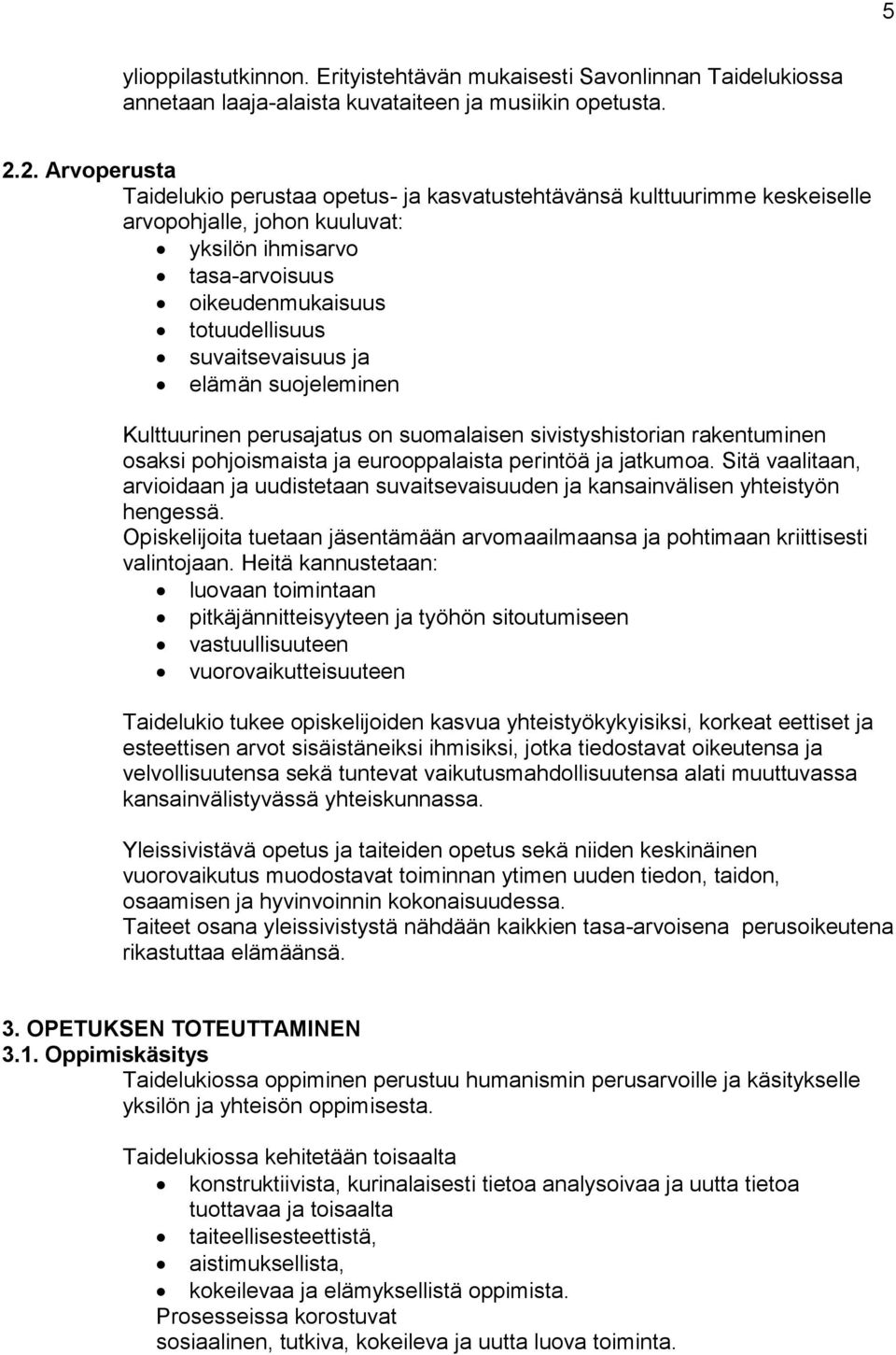 suvaitsevaisuus ja elämän suojeleminen Kulttuurinen perusajatus on suomalaisen sivistyshistorian rakentuminen osaksi pohjoismaista ja eurooppalaista perintöä ja jatkumoa.