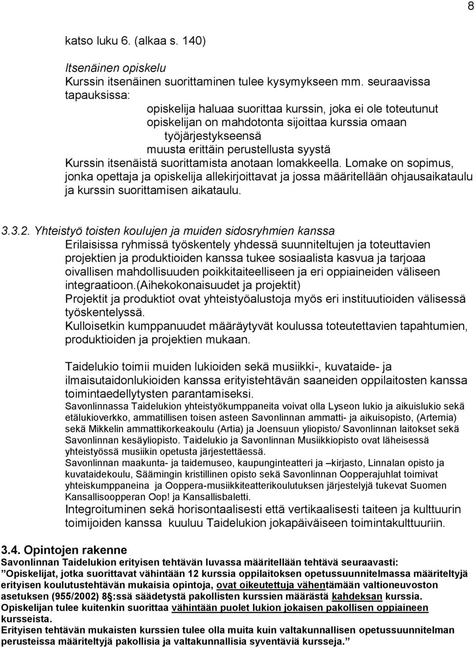 itsenäistä suorittamista anotaan lomakkeella. Lomake on sopimus, jonka opettaja ja opiskelija allekirjoittavat ja jossa määritellään ohjausaikataulu ja kurssin suorittamisen aikataulu. 3.3.2.