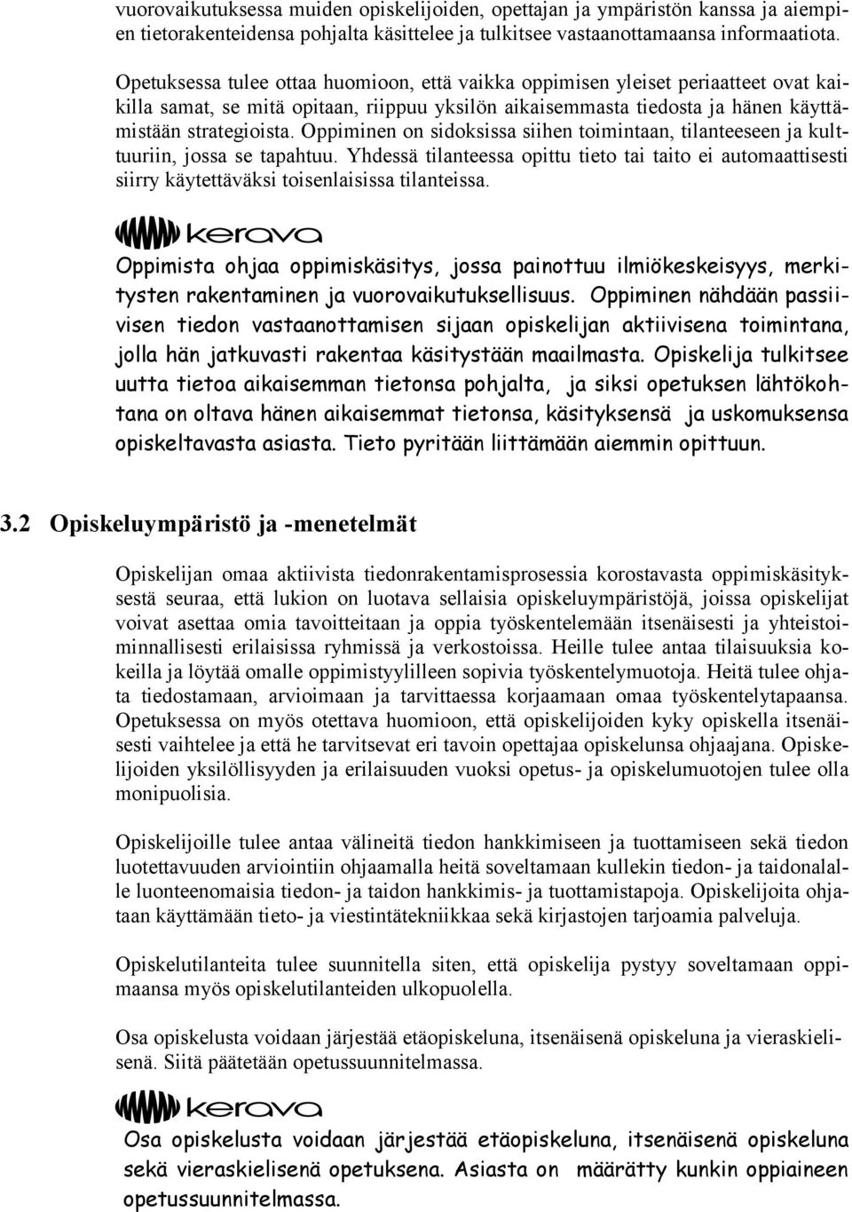 Oppiminen on sidoksissa siihen toimintaan, tilanteeseen ja kulttuuriin, jossa se tapahtuu.