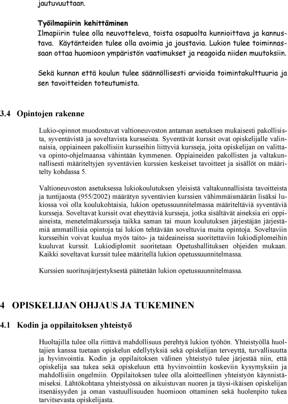 Sekä kunnan että koulun tulee säännöllisesti arvioida toimintakulttuuria ja sen tavoitteiden toteutumista. 3.