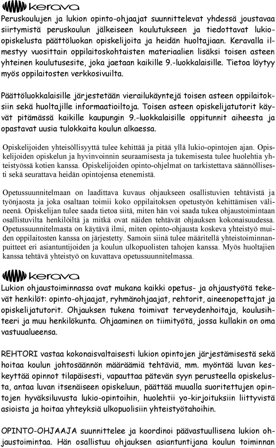 Tietoa löytyy myös oppilaitosten verkkosivuilta. Päättöluokkalaisille järjestetään vierailukäyntejä toisen asteen oppilaitoksiin sekä huoltajille informaatioiltoja.