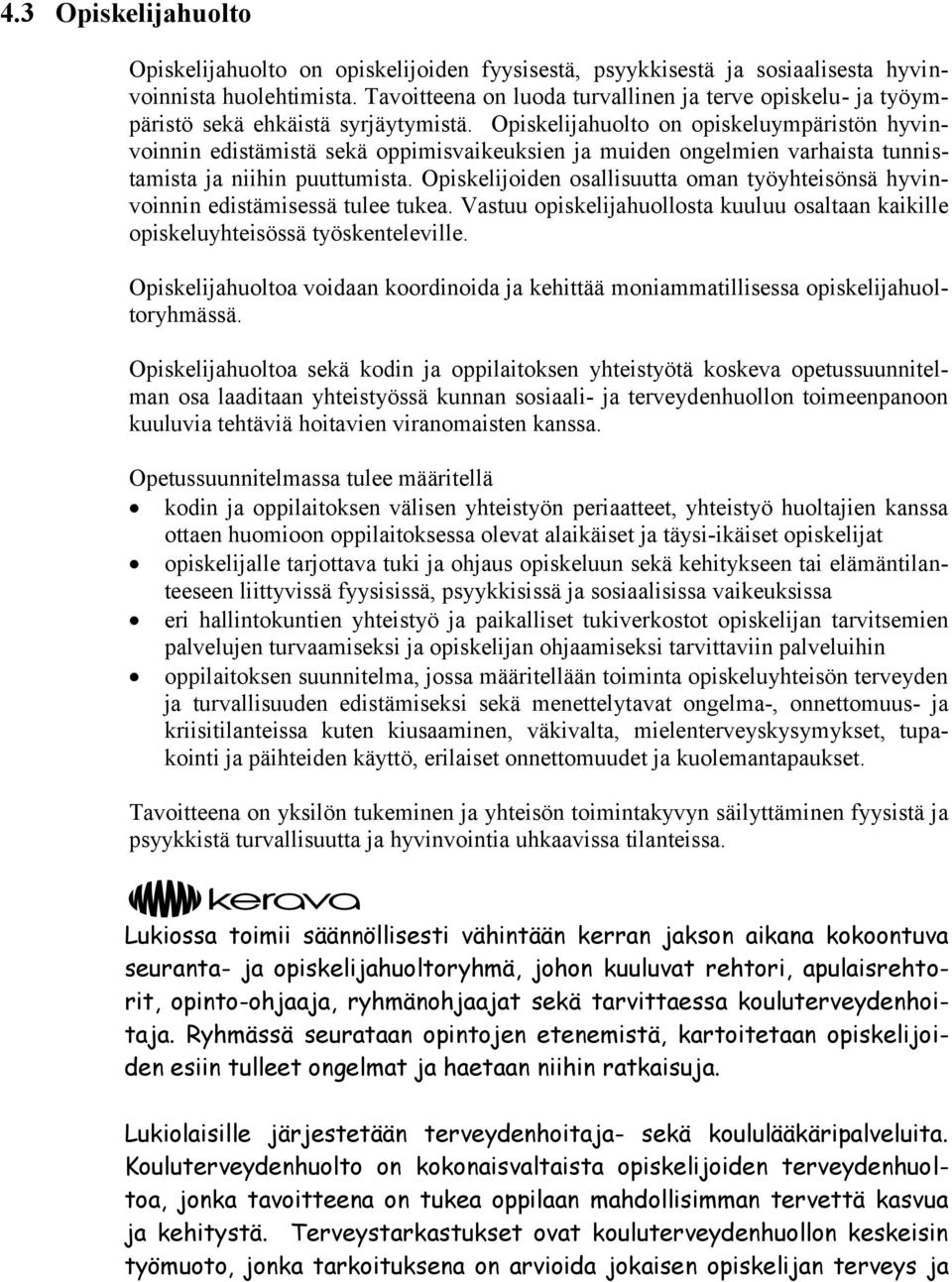 Opiskelijahuolto on opiskeluympäristön hyvinvoinnin edistämistä sekä oppimisvaikeuksien ja muiden ongelmien varhaista tunnistamista ja niihin puuttumista.