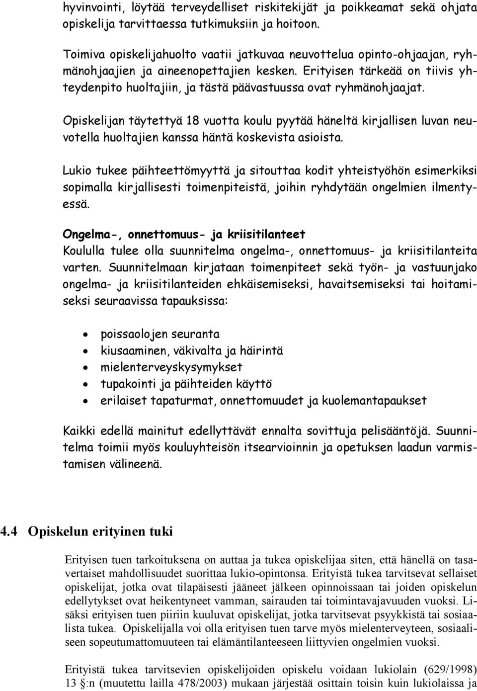 Erityisen tärkeää on tiivis yhteydenpito huoltajiin, ja tästä päävastuussa ovat ryhmänohjaajat.