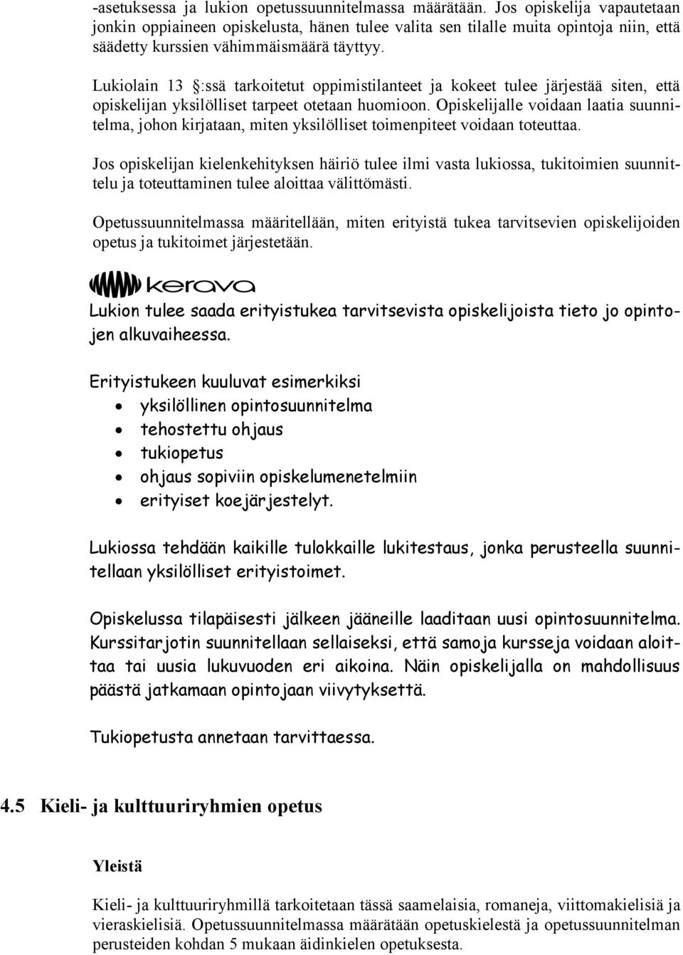 Lukiolain 13 :ssä tarkoitetut oppimistilanteet ja kokeet tulee järjestää siten, että opiskelijan yksilölliset tarpeet otetaan huomioon.