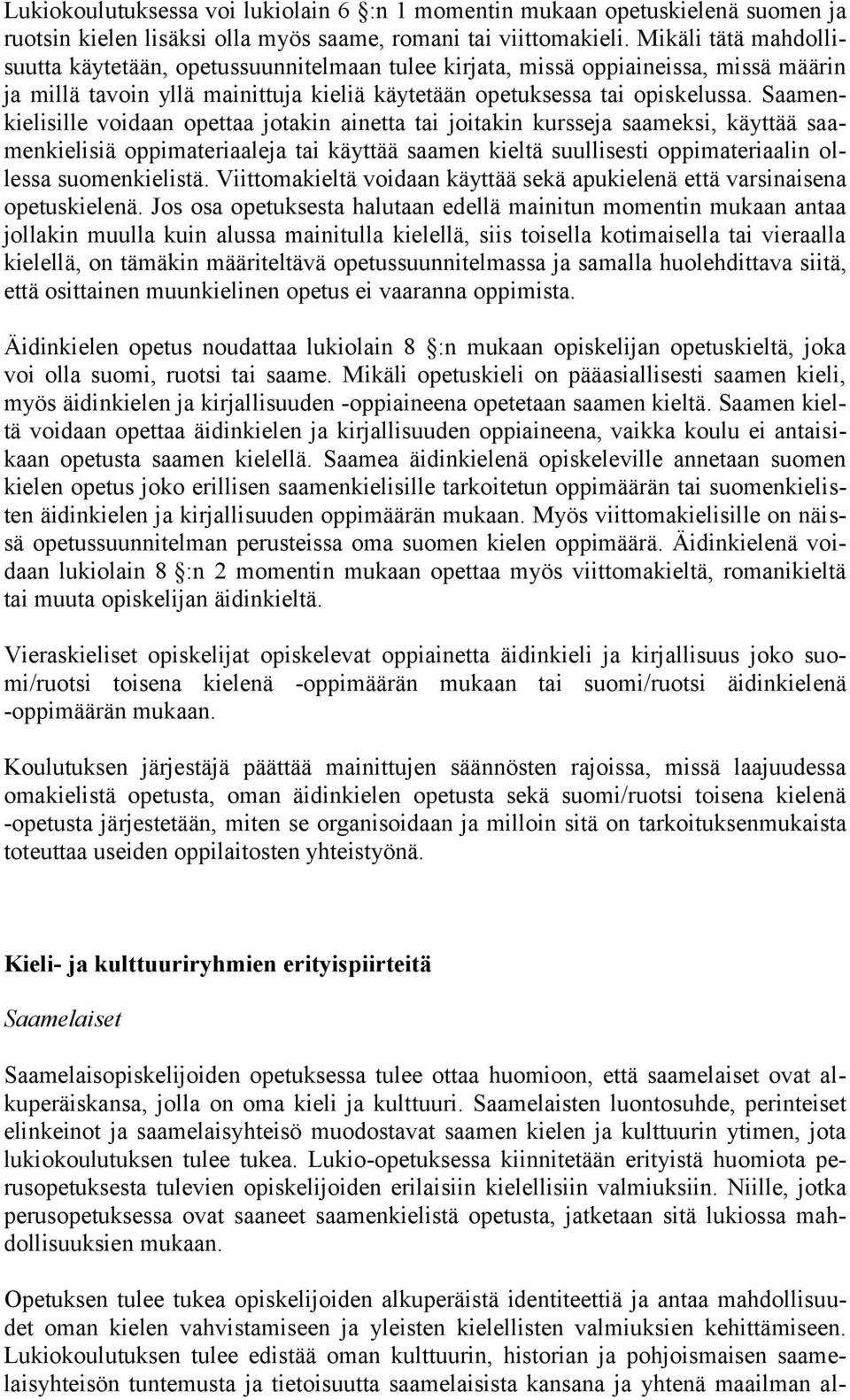 Saamenkielisille voidaan opettaa jotakin ainetta tai joitakin kursseja saameksi, käyttää saamenkielisiä oppimateriaaleja tai käyttää saamen kieltä suullisesti oppimateriaalin ollessa suomenkielistä.