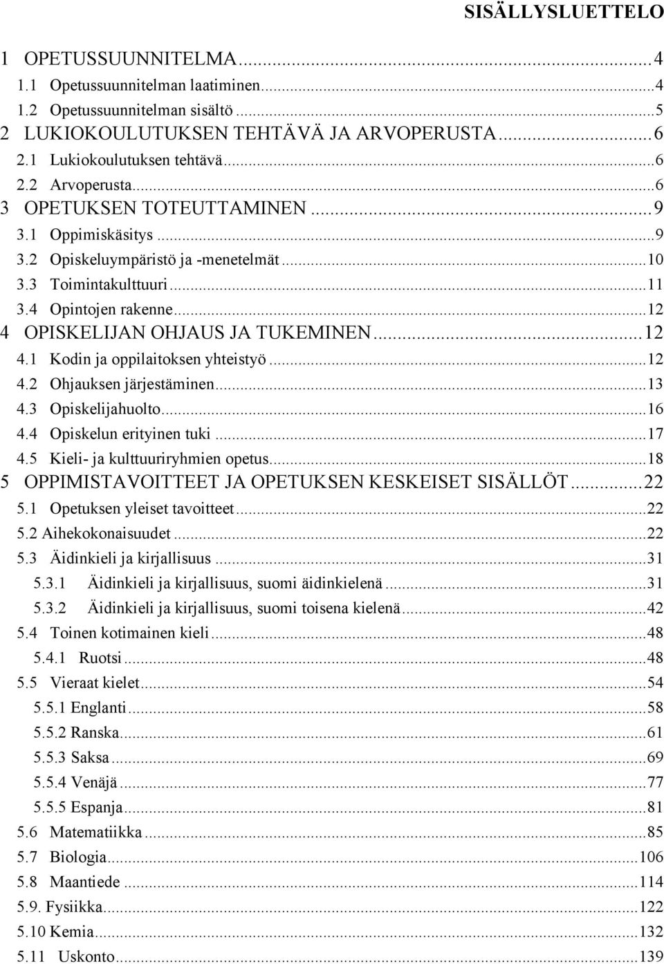 .. 12 4.2 Ohjauksen järjestäminen... 13 4.3 Opiskelijahuolto... 16 4.4 Opiskelun erityinen tuki... 17 4.5 Kieli- ja kulttuuriryhmien opetus... 18 5 OPPIMISTAVOITTEET JA OPETUKSEN KESKEISET SISÄLLÖT.