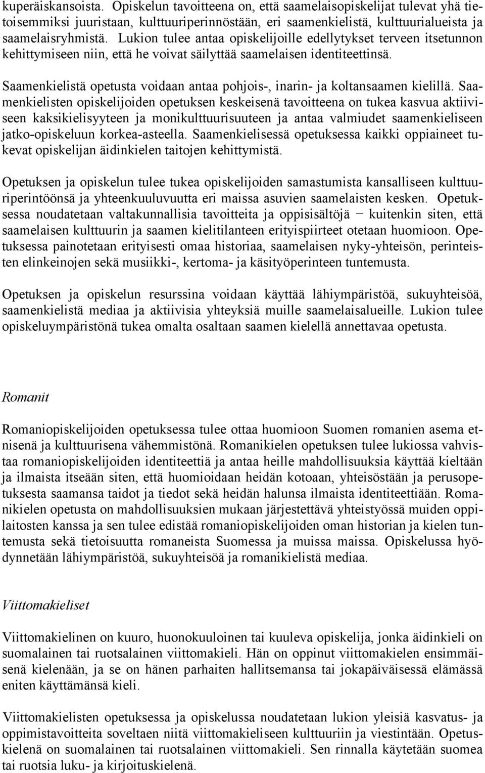 Saamenkielistä opetusta voidaan antaa pohjois-, inarin- ja koltansaamen kielillä.