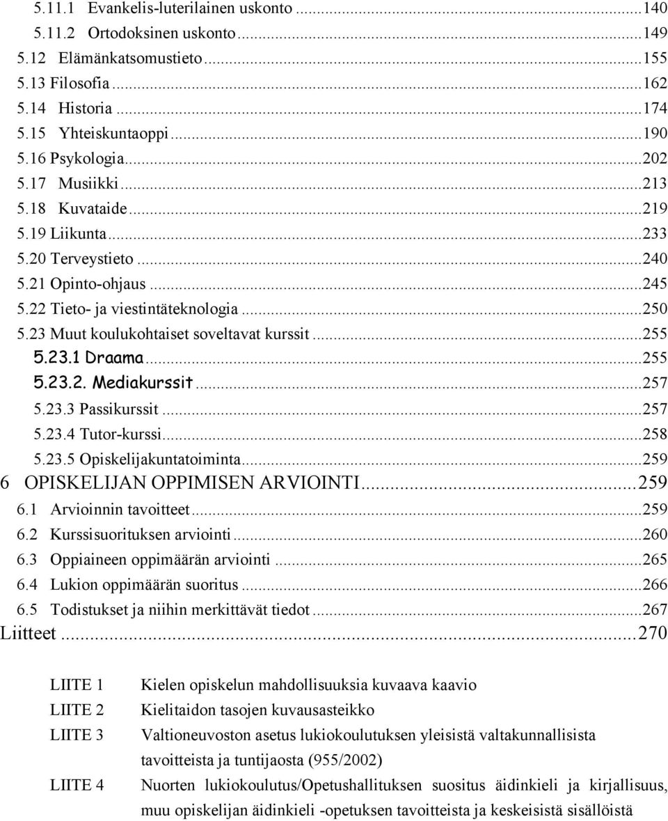 23 Muut koulukohtaiset soveltavat kurssit... 255 5.23.1 Draama... 255 5.23.2. Mediakurssit... 257 5.23.3 Passikurssit... 257 5.23.4 Tutor-kurssi... 258 5.23.5 Opiskelijakuntatoiminta.