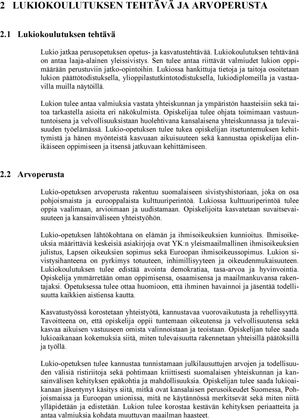 Lukiossa hankittuja tietoja ja taitoja osoitetaan lukion päättötodistuksella, ylioppilastutkintotodistuksella, lukiodiplomeilla ja vastaavilla muilla näytöillä.