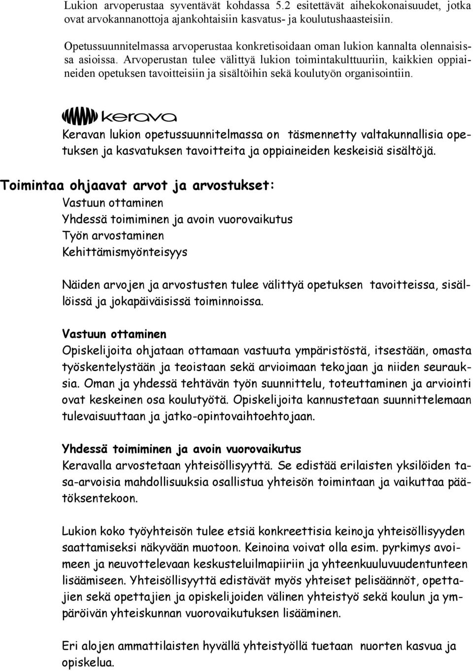 Arvoperustan tulee välittyä lukion toimintakulttuuriin, kaikkien oppiaineiden opetuksen tavoitteisiin ja sisältöihin sekä koulutyön organisointiin.