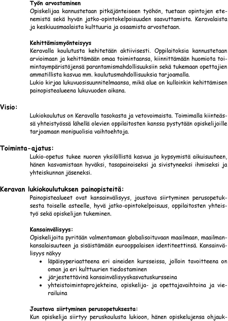 Oppilaitoksia kannustetaan arvioimaan ja kehittämään omaa toimintaansa, kiinnittämään huomiota toimintaympäristöjensä parantamismahdollisuuksiin sekä tukemaan opettajien ammatillista kasvua mm.