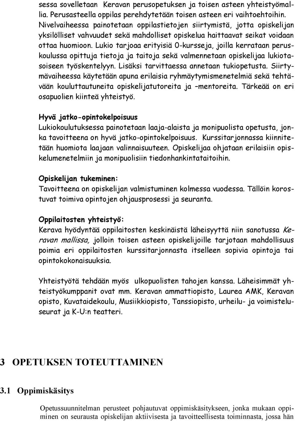 Lukio tarjoaa erityisiä 0-kursseja, joilla kerrataan peruskoulussa opittuja tietoja ja taitoja sekä valmennetaan opiskelijaa lukiotasoiseen työskentelyyn. Lisäksi tarvittaessa annetaan tukiopetusta.