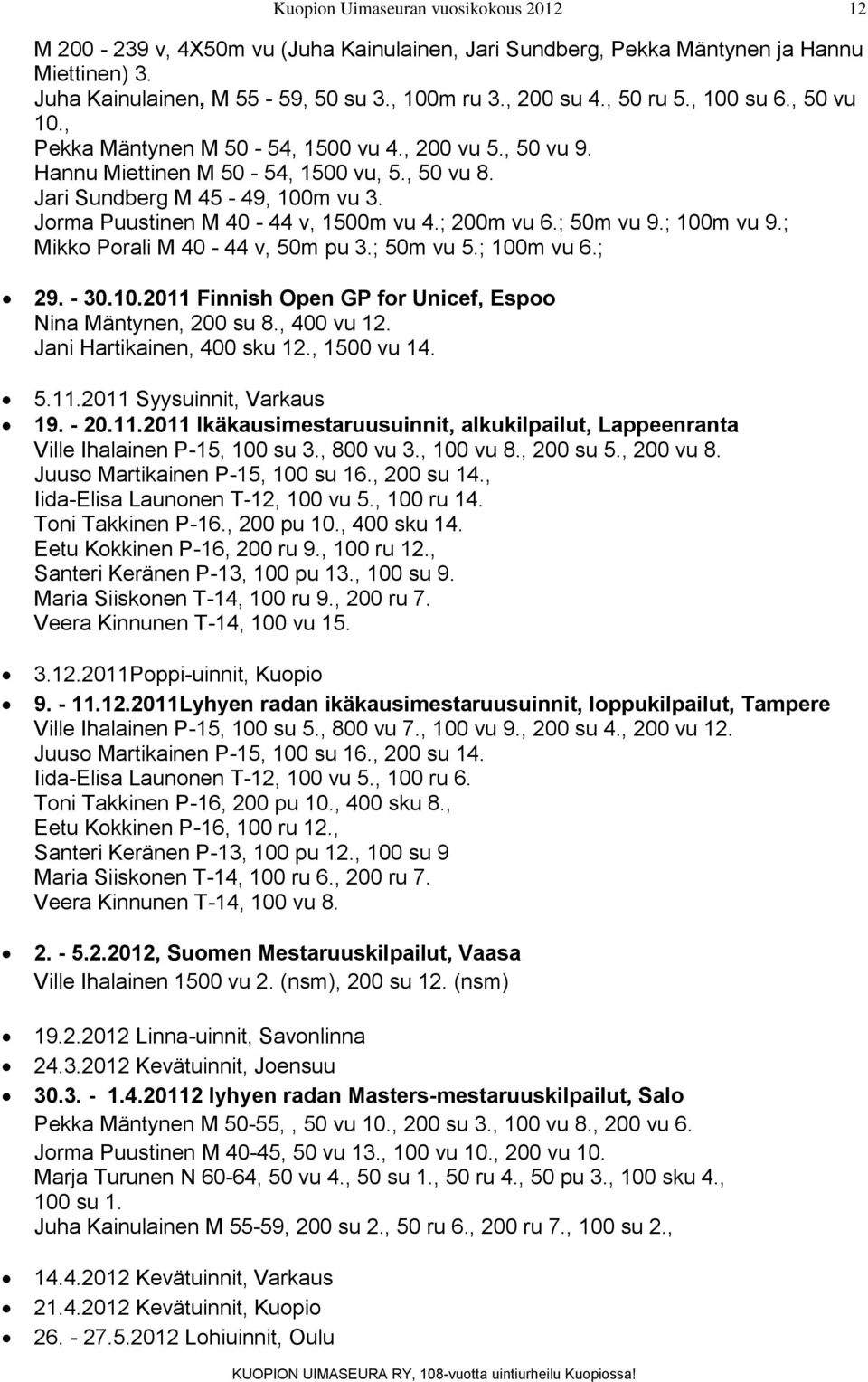 ; 100m vu 9.; Mikko Porali M 40-44 v, 50m pu 3.; 50m vu 5.; 100m vu 6.; 29. - 30.10.2011 Finnish Open GP for Unicef, Espoo Nina Mäntynen, 200 su 8., 400 vu 12. Jani Hartikainen, 400 sku 12.