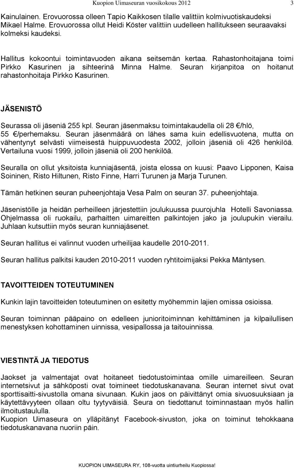 JÄSENISTÖ Seurassa oli jäseniä 255 kpl. Seuran jäsenmaksu toimintakaudella oli 28 /hlö, 55 /perhemaksu.