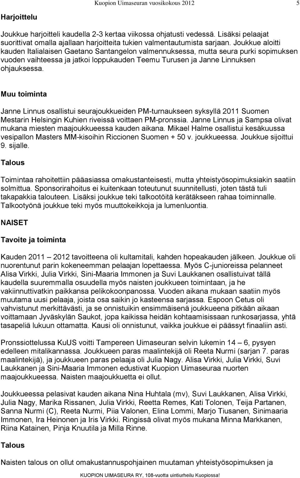 Muu toiminta Janne Linnus osallistui seurajoukkueiden PM-turnaukseen syksyllä 2011 Suomen Mestarin Helsingin Kuhien riveissä voittaen PM-pronssia.