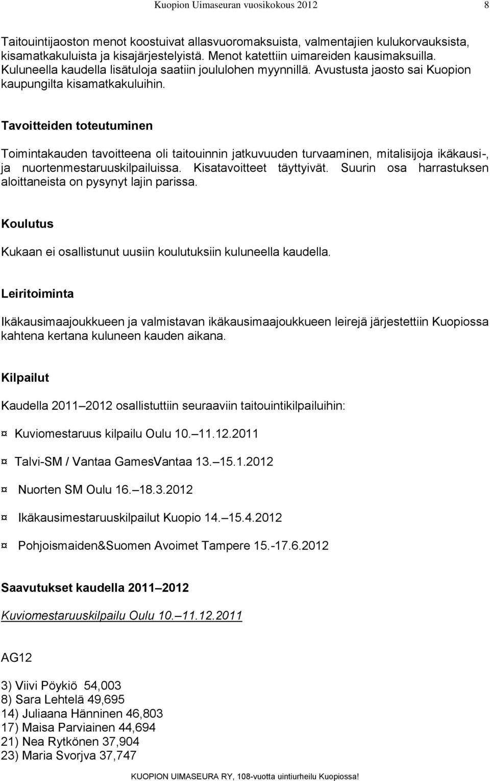 Tavoitteiden toteutuminen Toimintakauden tavoitteena oli taitouinnin jatkuvuuden turvaaminen, mitalisijoja ikäkausi-, ja nuortenmestaruuskilpailuissa. Kisatavoitteet täyttyivät.